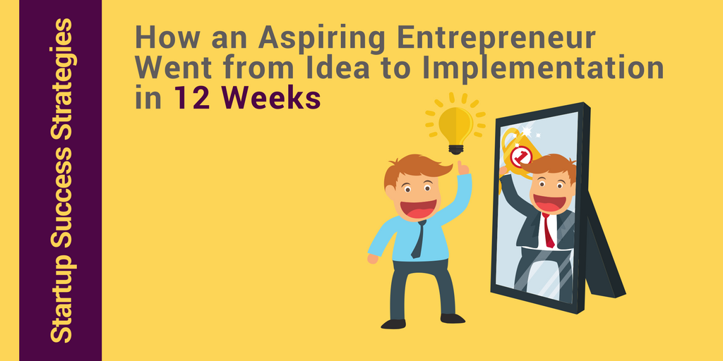 Aspiring entrepreneur goes from idea to implementation in 12 weeks