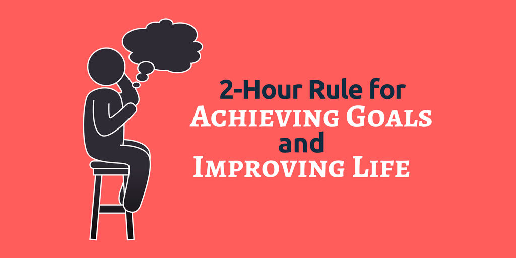 2-Hour Rule to Achieving Goals and Improving Life